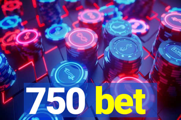 750 bet